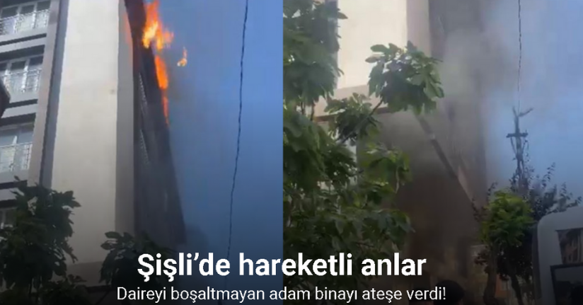 Şişli’de hareketli anlar kamerada: Daireyi boşaltmayan adam binayı ateşe verdi