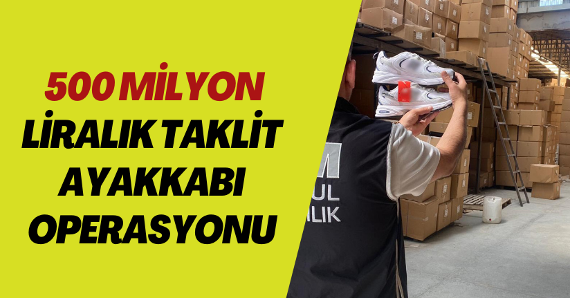 İstanbul’da ‘kaçak ve taklit ayakkabı’ operasyonu: Binlerce çift ayakkabı ele geçirildi
