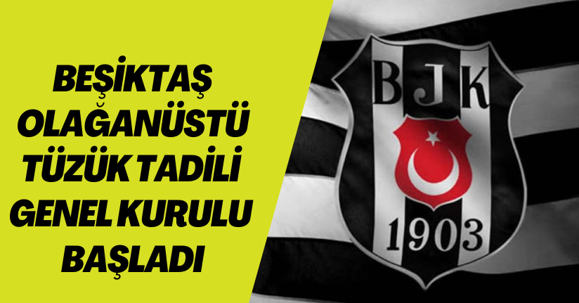 Beşiktaş Olağanüstü Tüzük Tadili Genel Kurulu başladı