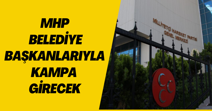 MHP, belediye başkanlarıyla kampa girecek