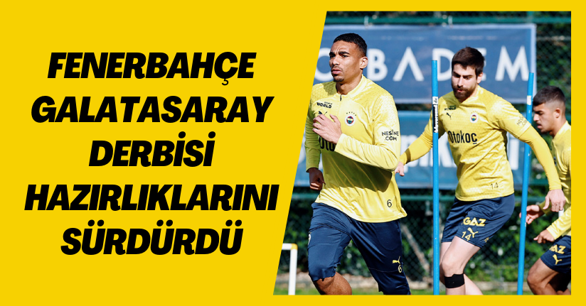 Fenerbahçe, Galatasaray derbisi hazırlıklarını sürdürdü