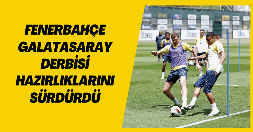 Fenerbahçe, Galatasaray derbisi hazırlıklarını sürdürdü