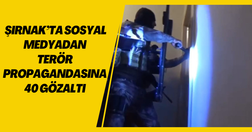 Şırnak’ta sosyal medyadan terör propagandasına 40 gözaltı