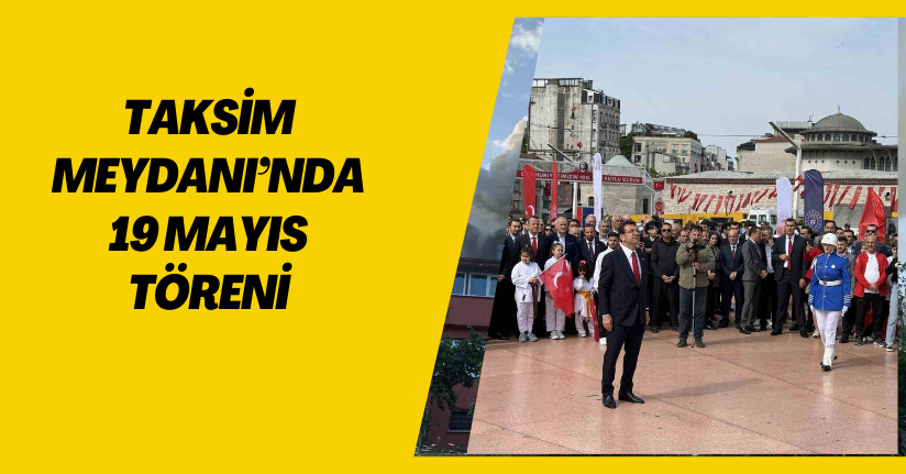 Taksim Meydanı’nda 19 Mayıs töreni