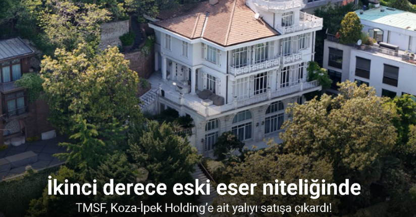 TMSF, Koza-İpek Holding’e ait yalıyı satışa çıkardı