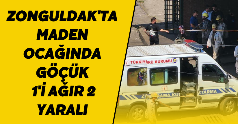 Zonguldak'ta maden ocağında göçük: 1'i ağır 2 yaralı
