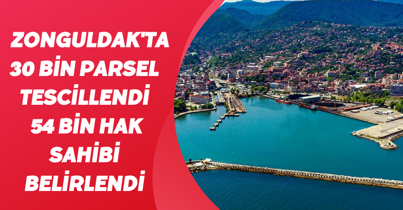 Zonguldak'ta 30 bin parsel tescillendi, 54 bin hak sahibi belirlendi