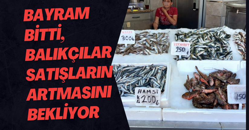 Bayram Bitti, Balıkçılar Satışların Artmasını Bekliyor