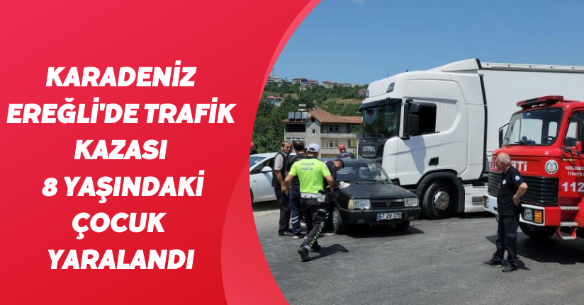 Karadeniz Ereğli'de trafik kazası: 8 yaşındaki çocuk yaralandı