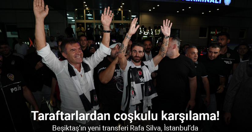 Beşiktaş’ın yeni transferi Rafa Silva, İstanbul’da