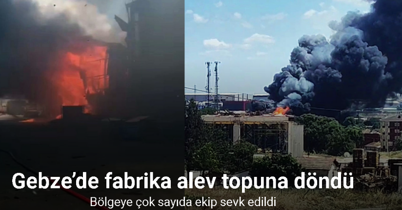 Gebze’de fabrika alev topuna döndü: Bölgeye çok sayıda ekip sevk edildi