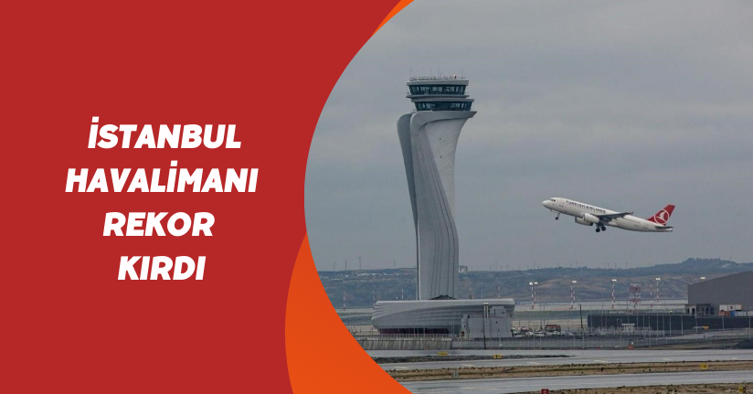  İstanbul Havalimanı Rekor Kırdı