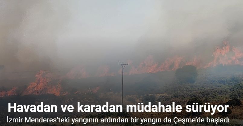 İzmir Menderes’teki yangının ardından bir yangın da Çeşme’de başladı