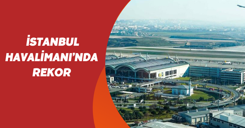 İstanbul Havalimanı’nda rekor