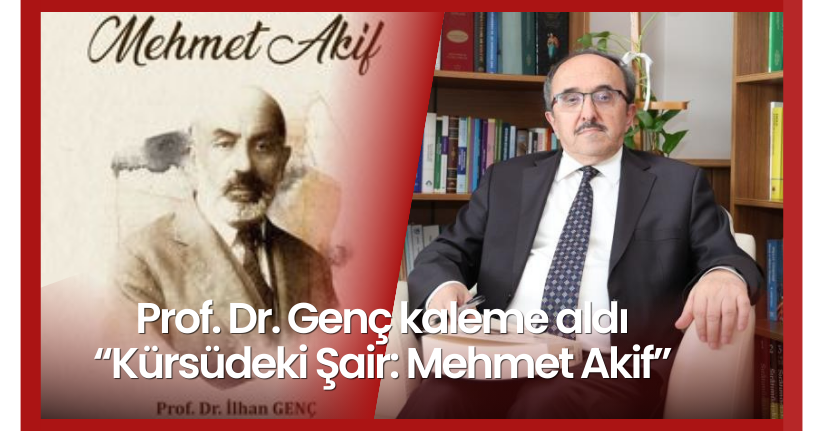 Prof. Dr. Genç kaleme aldı “Kürsüdeki Şair: Mehmet Akif”