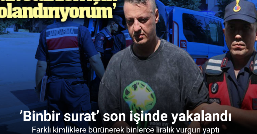 ’Binbir surat’ dolandırıcı son işinde yakalandı