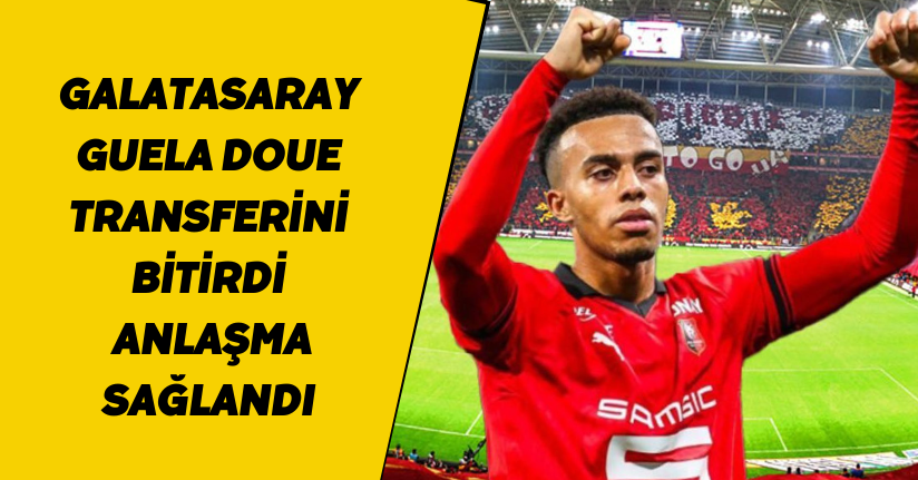 Galatasaray Guela Doue transferini bitirdi