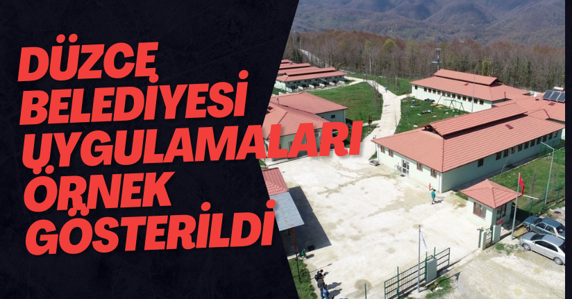 Düzce Belediyesi Uygulamaları Örnek Gösterildi