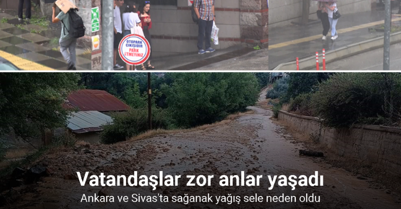 Ankara ve Sivas'ta sağanak yağış sele neden oldu