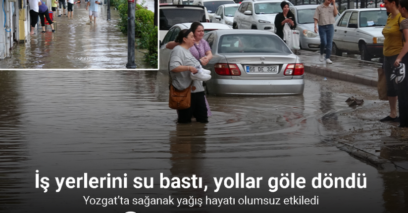 Yozgat’ta sağanak yağış hayatı olumsuz etkiledi