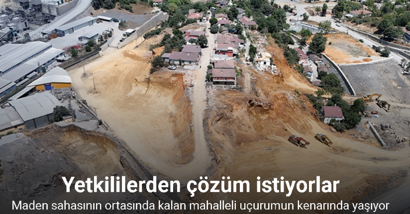 İstanbul’da maden sahasının ortasında kalan mahalleli uçurumun kenarında yaşıyor
