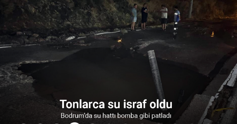 Bodrum’da su hattı bomba gibi patladı, yine tonlarca su israf oldu