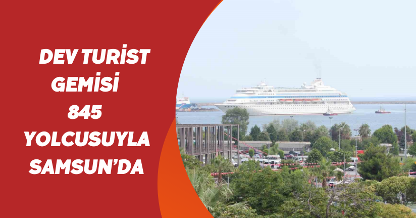 Dev turist gemisi 845 yolcusuyla Samsun’da