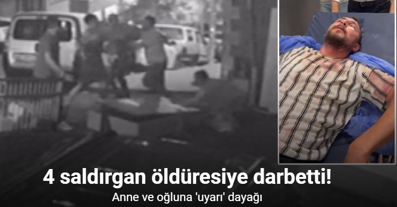 İstanbul’da anne ve oğluna “uyarı” dayağı: 4 saldırgan öldüresiye darbetti