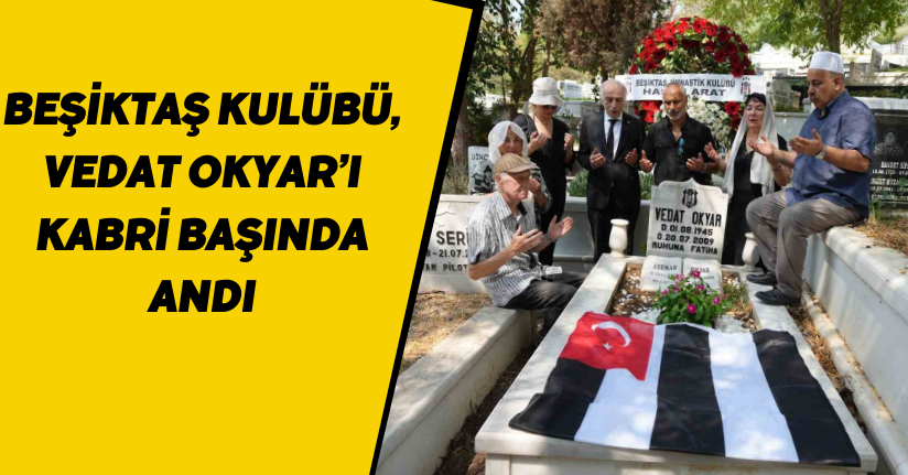 Beşiktaş Kulübü, Vedat Okyar’ı kabri başında andı