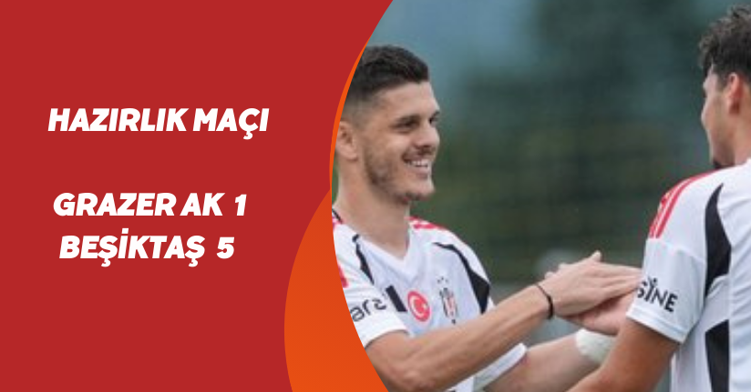 Hazırlık maçı: Grazer AK: 1 - Beşiktaş: 5