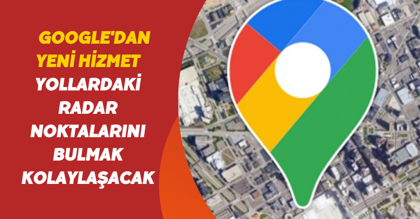 Google'dan yeni hizmet: Yollardaki radar noktalarını bulmak kolaylaşacak