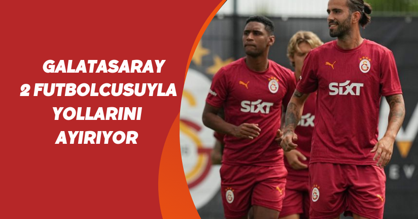 Galatasaray 2 futbolcusuyla yollarını ayırıyor