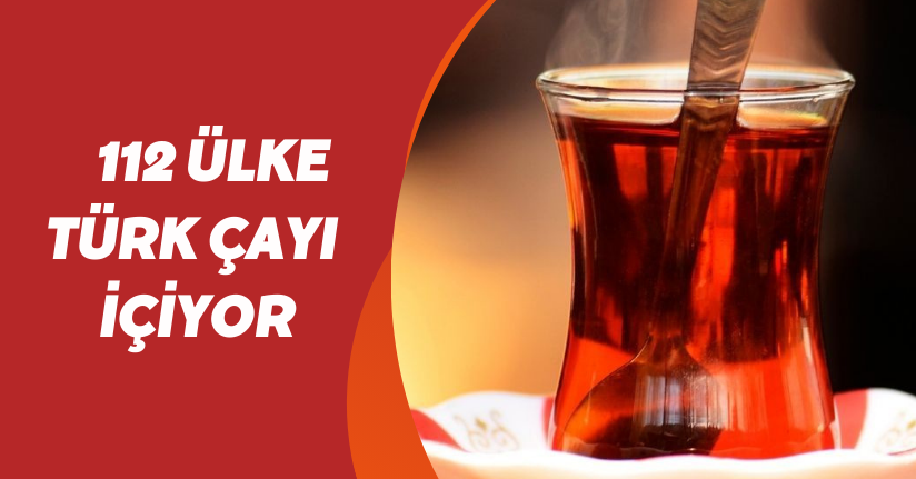  112 ülke Türk çayı içiyor