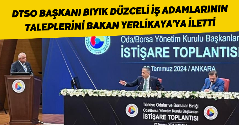 DTSO Başkanı Bıyık, Düzceli iş adamlarının taleplerini Bakan Yerlikaya'ya iletti