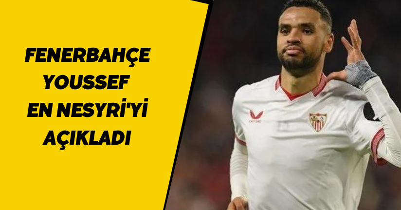Fenerbahçe  Youssef En-Nesyri'yi Açıkladı