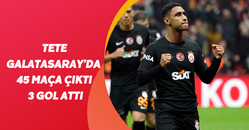 Tete, Galatasaray’da 45 maça çıktı, 3 gol attı