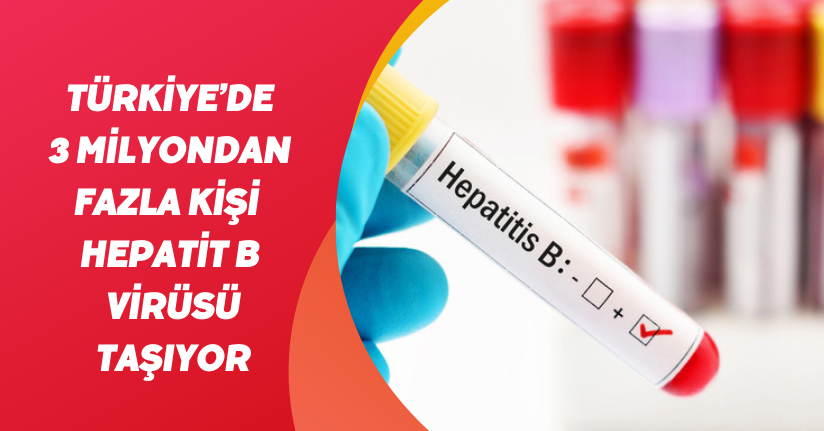 Türkiye’de 3 milyondan fazla kişi Hepatit B virüsü taşıyor