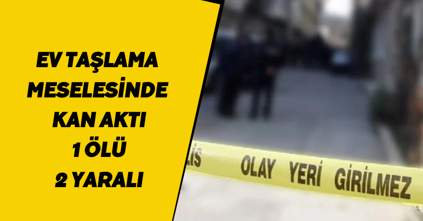 Ev taşlama meselesinde kan aktı: 1 ölü, 2 yaralı