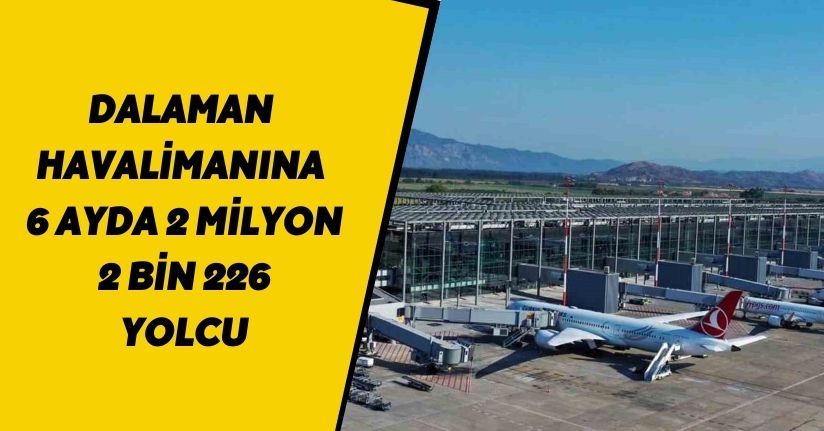 Dalaman Havalimanına 6 ayda 2 milyon 2 bin 226 yolcu