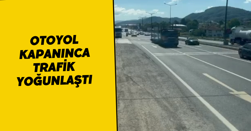 Otoyol kapanınca trafik yoğunlaştı 