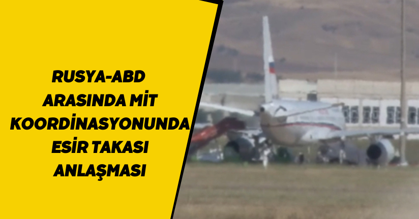 Rusya-ABD arasında MİT koordinasyonunda esir takası anlaşması
