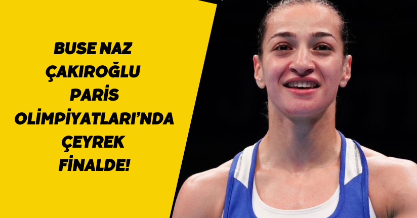 Buse Naz Çakıroğlu, Paris Olimpiyatları’nda çeyrek finalde!