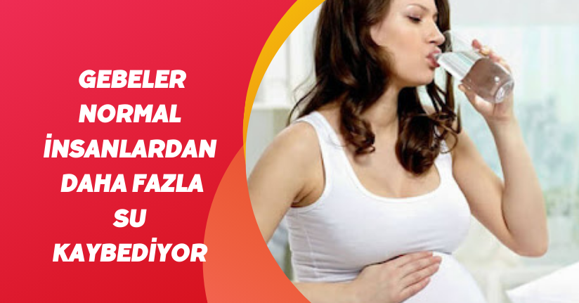 Gebeler normal insanlardan daha fazla su kaybediyor