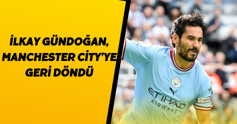 İlkay Gündoğan, Manchester City’ye Geri Döndü