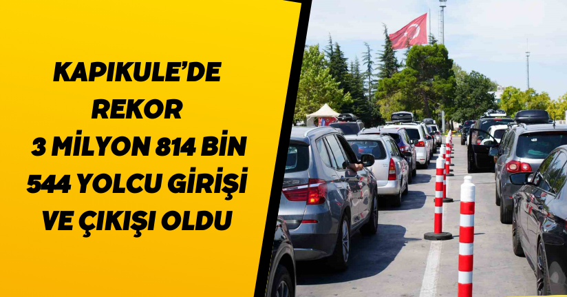 Kapıkule’de rekor: 3 milyon 814 bin 544 yolcu girişi ve çıkışı oldu