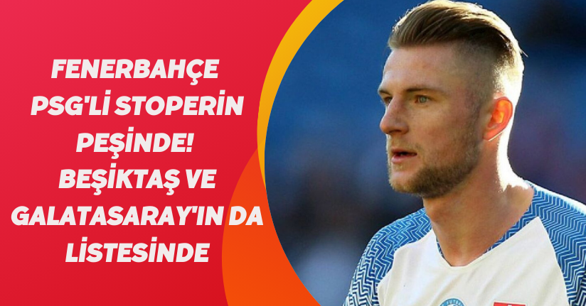 Fenerbahçe PSG'li stoperin peşinde! Beşiktaş ve Galatasaray'ın da listesinde