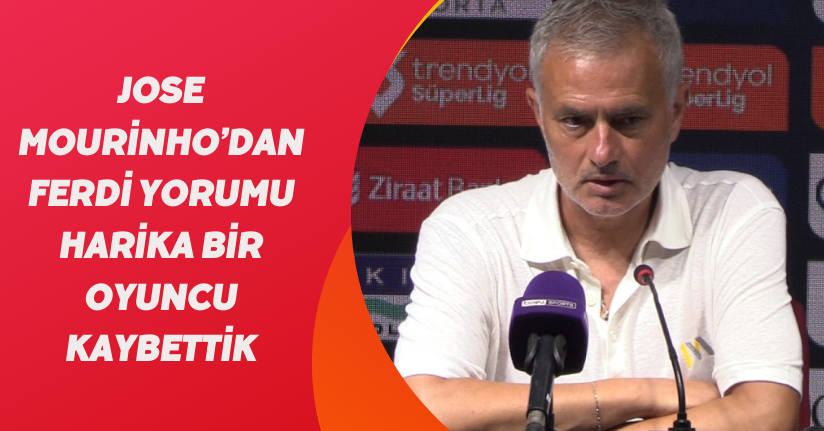 Jose Mourinho’dan Ferdi yorumu: 