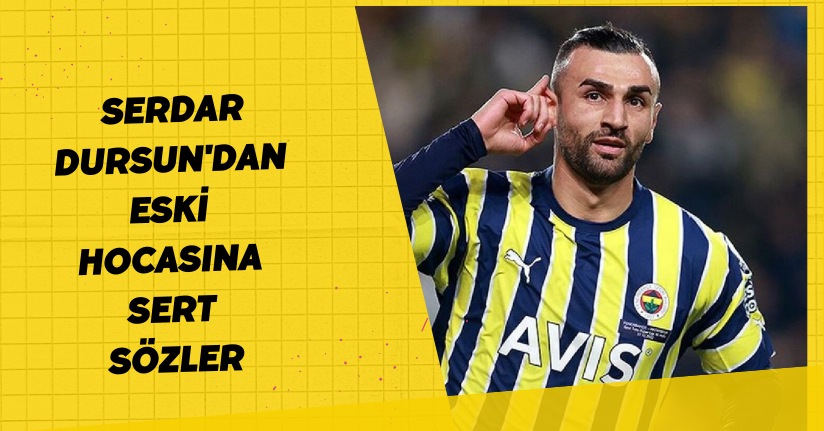 Serdar Dursun'dan eski hocasına sert sözler