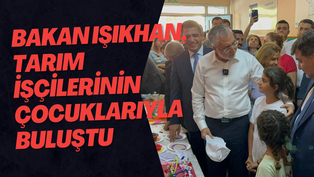 Bakan Işıkhan, Tarım İşçilerinin Çocuklarıyla Buluştu