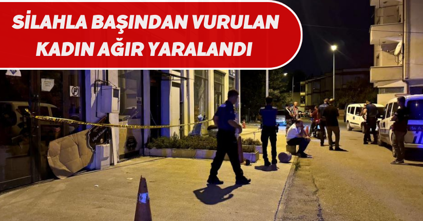  Silahla başından vurulan kadın ağır yaralandı